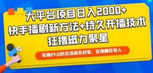 大平台项目日入2000+，快手播剧新方法+持久开播技术，狂撸磁力聚星【揭秘】-一起网赚吧