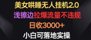 美女哄睡无人挂机2.0.浅擦边拉爆流量不违规,日收3000+,小白可落地实操【揭秘】-一起网赚吧