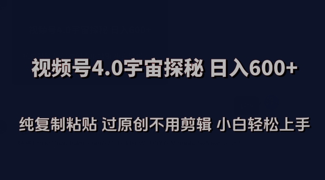视频号4.0宇宙探秘，日入600多纯复制粘贴过原创不用剪辑小白轻松操作【揭秘】-一起网赚吧