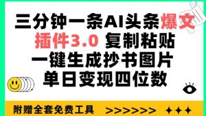 三分钟一条AI头条爆文,插件3.0 复制粘贴一键生成抄书图片 单日变现四位数【揭秘】-一起网赚吧