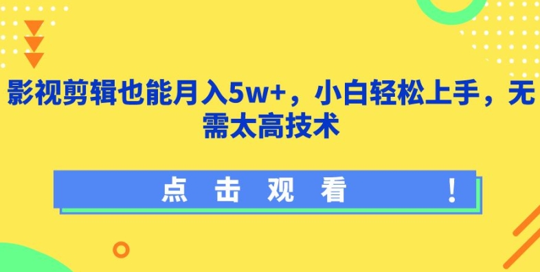 影视剪辑也能月入5w+，小白轻松上手，无需太高技术【揭秘】-一起网赚吧