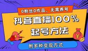 抖音直播100%起号方法 0粉丝0作品当天破千人在线 多种变现方式【揭秘】-一起网赚吧