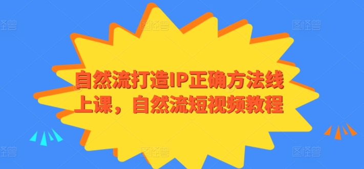 自然流打造IP正确方法线上课，自然流短视频教程-一起网赚吧