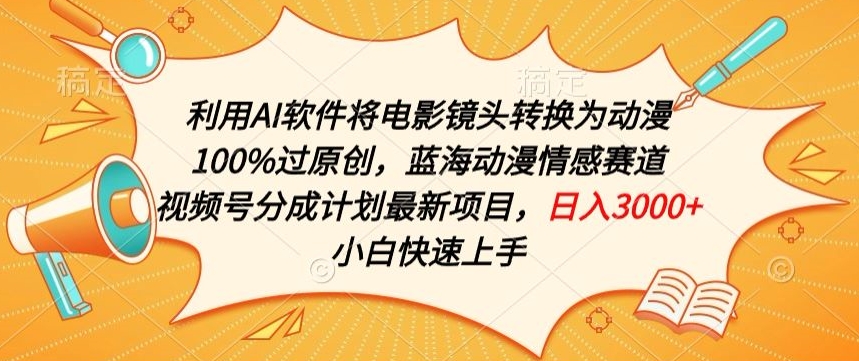 利用AI将电影镜头转换为动漫100%过原创，蓝海动漫情感赛道，视频号分成计划最新项目【揭秘】-一起网赚吧