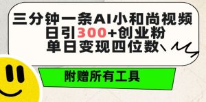 三分钟一条AI小和尚视频 ,日引300+创业粉,单日变现四位数 ,附赠全套免费工具【揭秘】-一起网赚吧