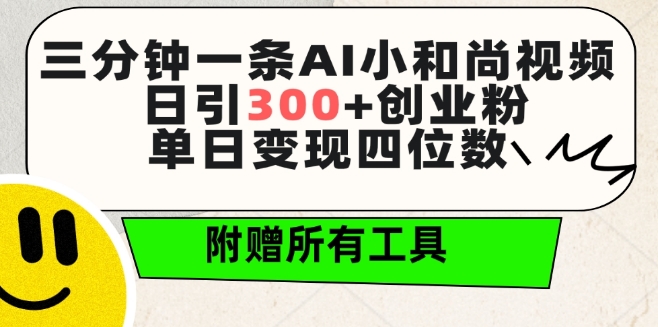 三分钟一条AI小和尚视频 ，日引300+创业粉，单日变现四位数 ，附赠全套免费工具【揭秘】-一起网赚吧