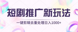 短剧推广新玩法，不剪辑，工具助力一键过原创，日入1000+【揭秘】-一起网赚吧