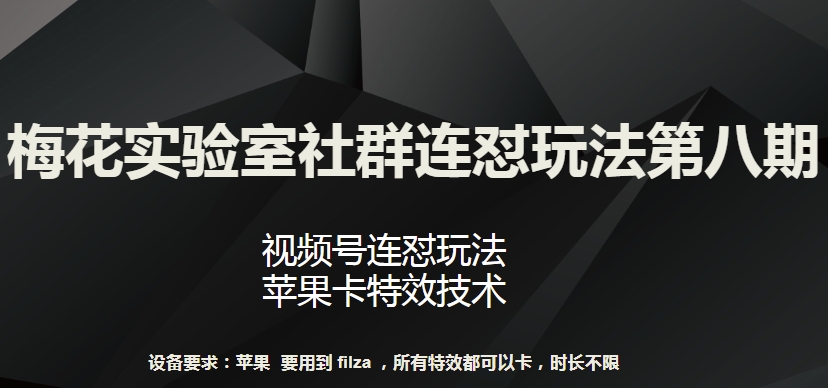 梅花实验室社群连怼玩法第八期，视频号连怼玩法 苹果卡特效技术【揭秘】-一起网赚吧
