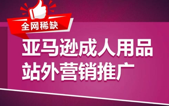 亚马逊成人用品站外营销推广，​成人用品新品推广方案，助力打造类目爆款-一起网赚吧