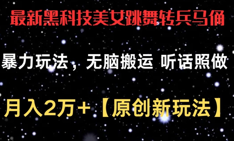 最新黑科技美女跳舞转兵马俑暴力玩法，无脑搬运 听话照做 月入2万+【原创新玩法】【揭秘】-一起网赚吧