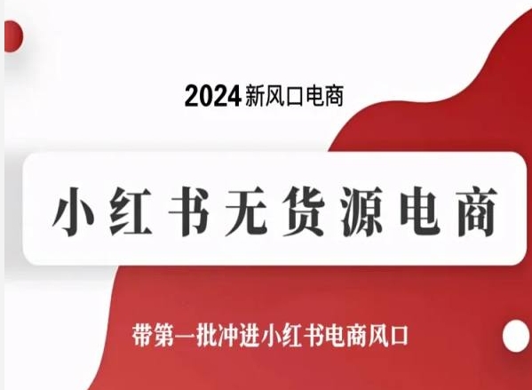 2024新风口电商，小红书无货源电商，带第一批冲进小红书电商风口-一起网赚吧