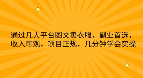 通过几大平台图文卖衣服，副业首选，收入可观，项目正规，几分钟学会实操【揭秘】-一起网赚吧