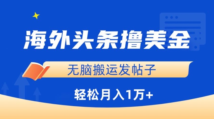 海外头条撸美金，无脑搬运发帖子，月入1万+，小白轻松掌握【揭秘】-一起网赚吧