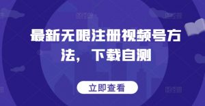 最新无限注册视频号方法，下载自测-一起网赚吧