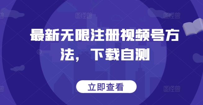 最新无限注册视频号方法，下载自测-一起网赚吧