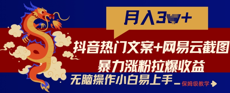 抖音热门文案+网易云截图暴力涨粉拉爆收益玩法，小白无脑操作，简单易上手【揭秘】-一起网赚吧