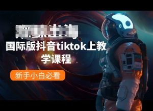 国际版抖音tiktok上教学课程,新手小白必看-一起网赚吧