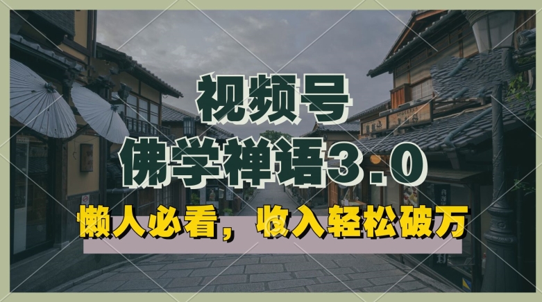懒人必看，视频号佛学禅语3.0.纯原创视频，每天1-2小时，收益高，可以矩阵操作【揭秘】-一起网赚吧