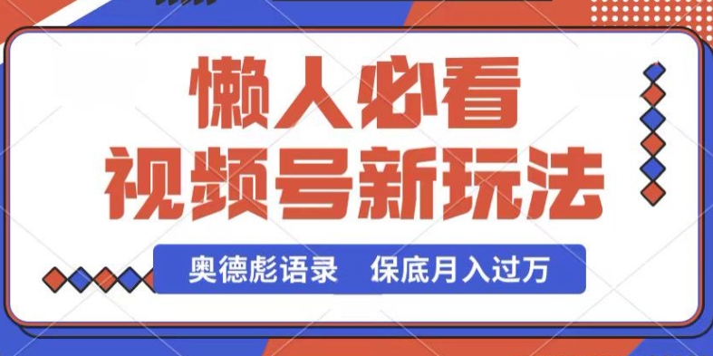 视频号新玩法，奥德彪语录，视频制作简单，流量也不错，保底月入过W【揭秘】-一起网赚吧