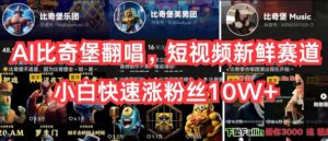 AI比奇堡翻唱，短视频新鲜赛道，小白快速涨粉丝10W+【揭秘】-一起网赚吧