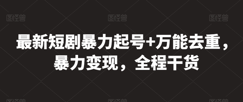 最新短剧暴力起号+万能去重，暴力变现，全程干货【揭秘】-一起网赚吧