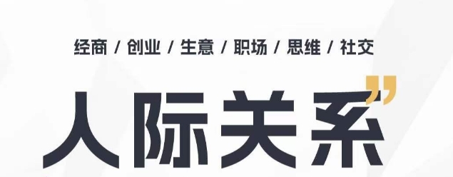 人际关系思维提升课 ，个人破圈 职场提升 结交贵人 处事指导课-一起网赚吧