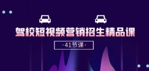 驾校-短视频营销招生精品课:抖音推广技巧,抖音短视频招生(41节课)-一起网赚吧