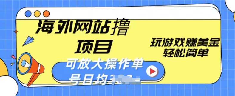 海外网站撸金项目，玩游戏赚美金，轻松简单可放大操作，单号每天均一两张【揭秘】-一起网赚吧