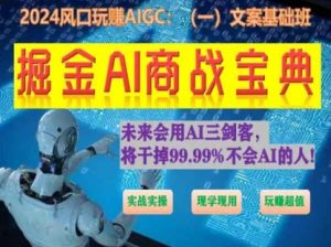 掘金AI商战宝典初级班：如何用AI做文案(实战实操 现学现用 玩赚超值)-一起网赚吧