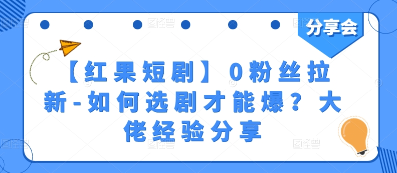【红果短剧】0粉丝拉新-如何选剧才能爆？大佬经验分享-一起网赚吧