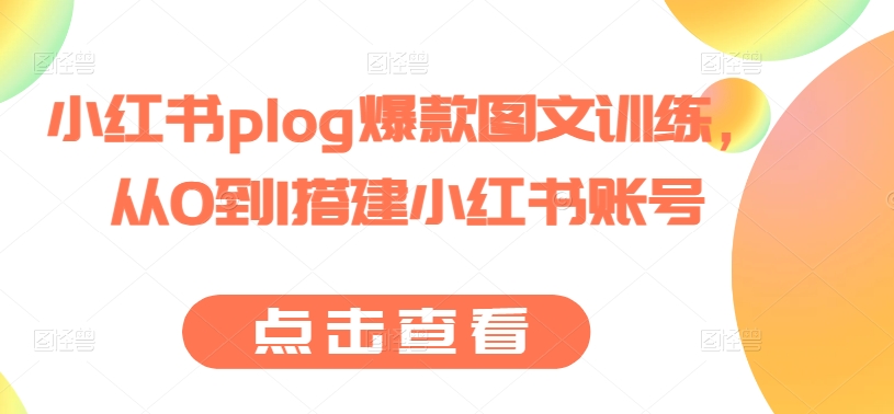 小红书plog爆款图文训练，从0到1搭建小红书账号-一起网赚吧