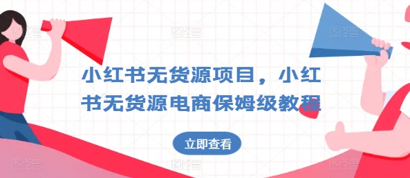 小红书无货源项目，小红书无货源电商保姆级教程【揭秘】-一起网赚吧