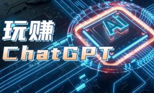 AIGC工具ChatGPT实战课，玩赚ChatGPT，开户登录+知识梳理+应用解析-一起网赚吧