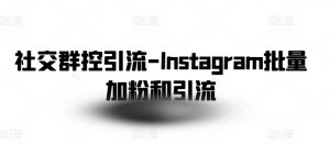 社交群控引流-Instagram批量加粉和引流-一起网赚吧