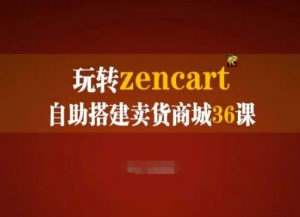 玩转zencart自助搭建卖货商城36课，zencart外贸建站完全实操手册-一起网赚吧
