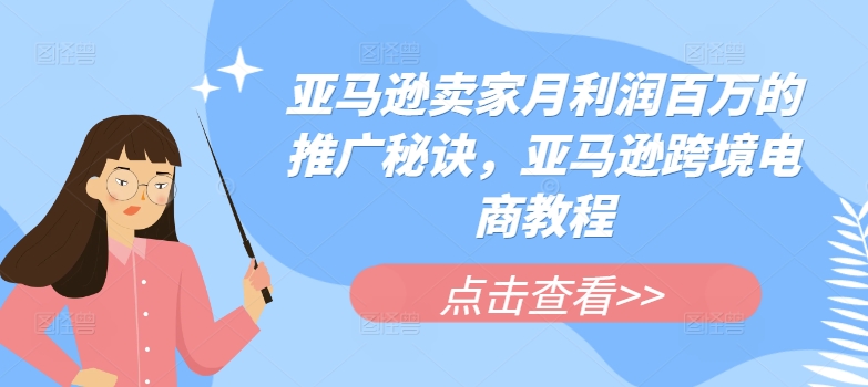 亚马逊卖家月利润百万的推广秘诀，亚马逊跨境电商教程-一起网赚吧