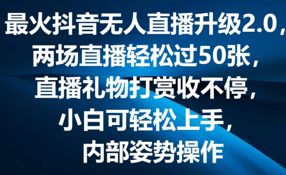 最火抖音无人直播升级2.0，弹幕游戏互动，两场直播轻松过50张，直播礼物打赏收不停【揭秘】-一起网赚吧