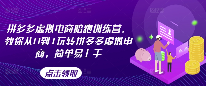 拼多多虚拟电商陪跑训练营，教你从0到1玩转拼多多虚拟电商，简单易上手-一起网赚吧