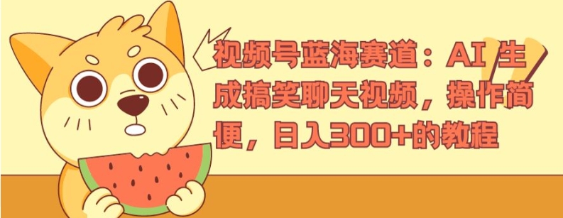 视频号蓝海赛道：AI 生成搞笑聊天视频，操作简便，日入300+的教程【揭秘】-一起网赚吧