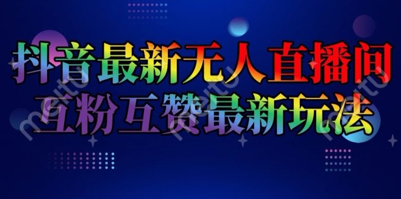 抖音最新无人直播间互粉互赞新玩法，一天收益2k+【揭秘】-一起网赚吧