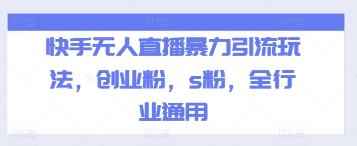快手无人直播暴力引流玩法，创业粉，s粉，全行业通用-一起网赚吧
