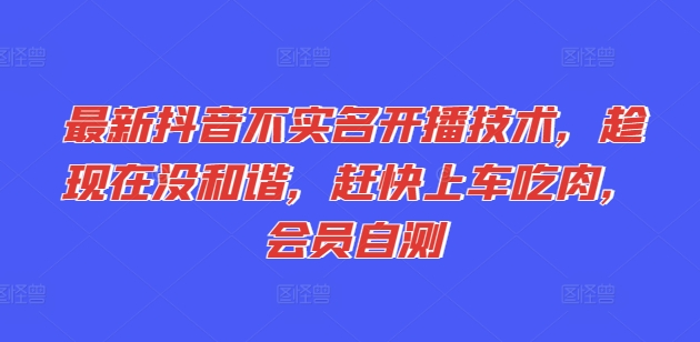 最新抖音不实名开播技术，趁现在没和谐，赶快上车吃肉，会员自测-一起网赚吧