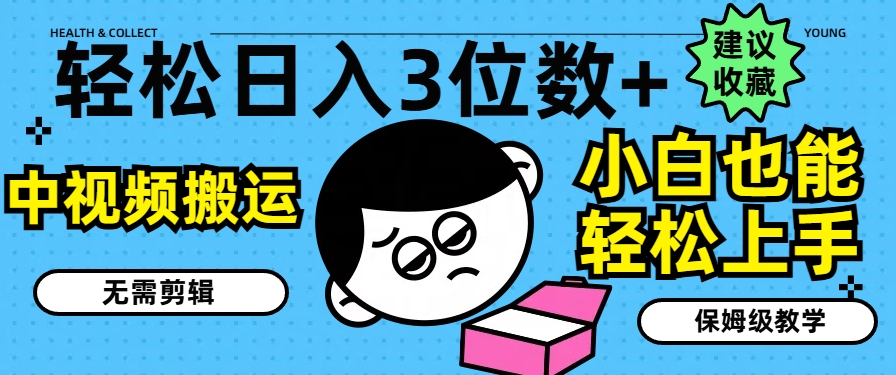 轻松日入3位数+，中视频搬运，无需剪辑，小白也能轻松上手，保姆级教学【揭秘】-一起网赚吧