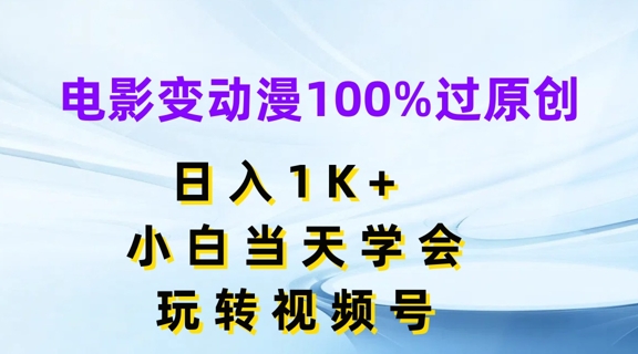 电影变动漫100%过原创，日入1K+，小白当天学会，玩转视频号【揭秘】-一起网赚吧