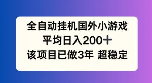 全自动挂机国外小游戏,平均日入200+,此项目已经做了3年 稳定持久【揭秘】-一起网赚吧