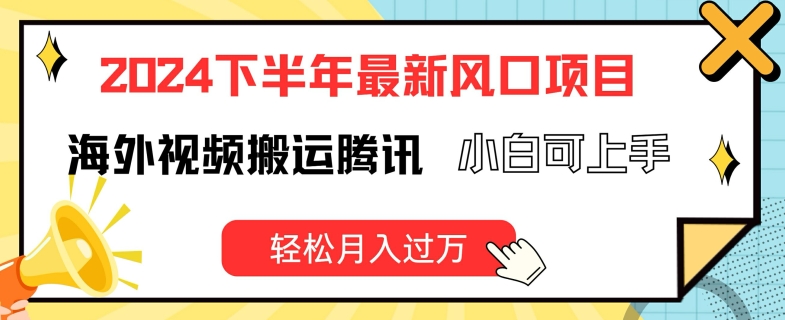 2024下半年最新风口项自，海外视频搬运腾讯，小白可上手，轻松月入过万【揭秘】-一起网赚吧