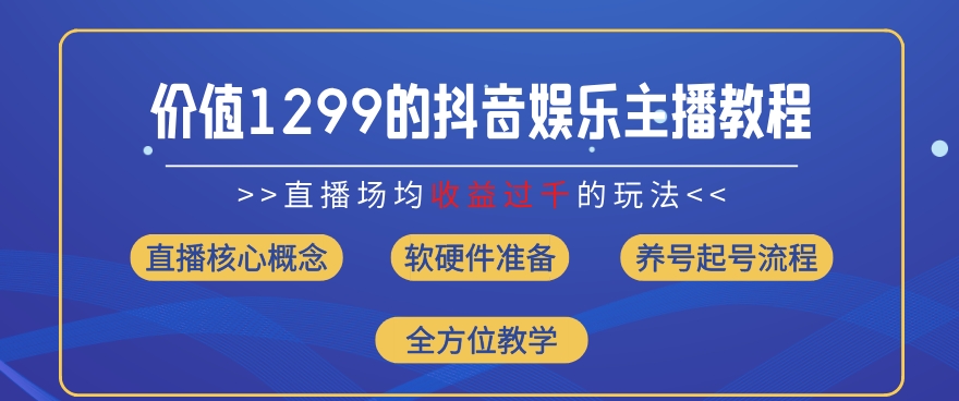 价值1299的抖音娱乐主播场均直播收入过千打法教学(8月最新)【揭秘】-一起网赚吧
