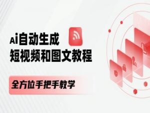 AI自动生成短视频和图文课程，全方位手把手教学-一起网赚吧