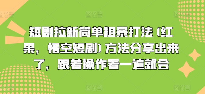 短剧拉新简单粗暴打法(红果，悟空短剧)方法分享出来了，跟着操作看一遍就会-一起网赚吧