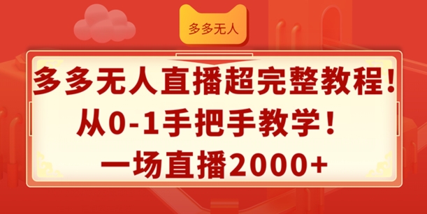 多多无人直播超完整教程，从0-1手把手教学，一场直播2k+【揭秘】-一起网赚吧